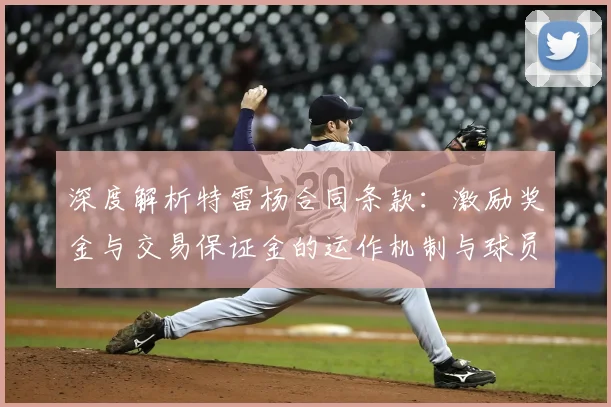 深度解析特雷杨合同条款：激励奖金与交易保证金的运作机制与球员影响