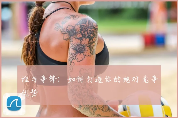 谁与争锋：如何打造你的绝对竞争优势